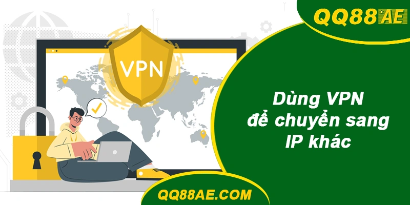 Dùng VPN để chuyển sang IP khác